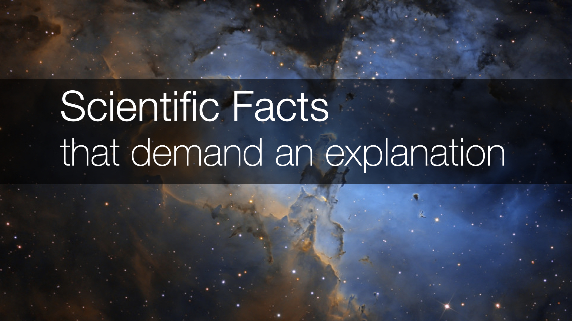 Scientific Facts that demand an explanation.
